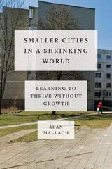 Smaller Cities in a Shrinking World: Learning to Thrive Without Growth kaina ir informacija | Socialinių mokslų knygos | pigu.lt