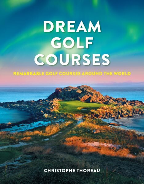 Dream Golf Courses: Remarkable Golf Courses Around the World цена и информация | Knygos apie sveiką gyvenseną ir mitybą | pigu.lt