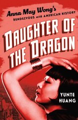 Daughter of the Dragon: Anna May Wong's Rendezvous with American History kaina ir informacija | Biografijos, autobiografijos, memuarai | pigu.lt