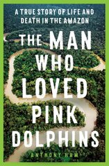 Man Who Loved Pink Dolphins: A true story of life and death in the Amazon цена и информация | Биографии, автобиогафии, мемуары | pigu.lt