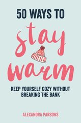 50 Ways to Stay Warm: Keep Yourself Cozy without Breaking the Bank kaina ir informacija | Fantastinės, mistinės knygos | pigu.lt
