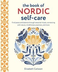 Book of Nordic Self-Care: Find Peace and Balance Through Seasonal Rituals, Connecting with Nature, Mindfulness Practices, and More kaina ir informacija | Saviugdos knygos | pigu.lt