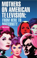 Mothers on American Television: From Here to Maternity цена и информация | Книги об искусстве | pigu.lt