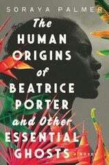 Human Origins of Beatrice Porter and Other Essential Ghosts: A Novel kaina ir informacija | Fantastinės, mistinės knygos | pigu.lt