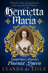 Henrietta Maria: Conspirator, Warrior, Phoenix Queen kaina ir informacija | Istorinės knygos | pigu.lt