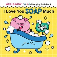 I Love You Soap Much: Wash & Wow Color-Changing Bath Book цена и информация | Книги для подростков и молодежи | pigu.lt