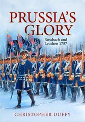 Prussia'S Glory: Rossbach and Leuthen 1757 kaina ir informacija | Istorinės knygos | pigu.lt