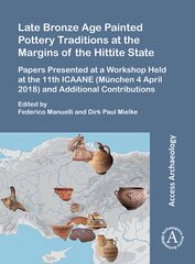 Late Bronze Age Painted Pottery Traditions at the Margins of the Hittite State: Papers Presented at a Workshop Held at the 11th ICAANE (Munchen 4 April 2018) and Additional Contributions kaina ir informacija | Istorinės knygos | pigu.lt