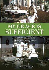 My Grace is Sufficient: The Miracle of Medicine - Letters from Bangladesh kaina ir informacija | Biografijos, autobiografijos, memuarai | pigu.lt