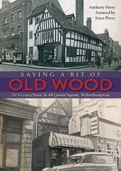 Saving a Bit of Old Wood: 19 Victoria Street & 44 Queen Square, Wolverhampton цена и информация | Книги о питании и здоровом образе жизни | pigu.lt