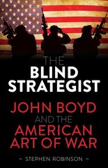 Blind Strategist: John Boyd and the American Art of War Paperback цена и информация | Исторические книги | pigu.lt