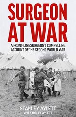 Surgeon at War: A Frontline Surgeon's Compelling Account of the Second World War цена и информация | Биографии, автобиогафии, мемуары | pigu.lt