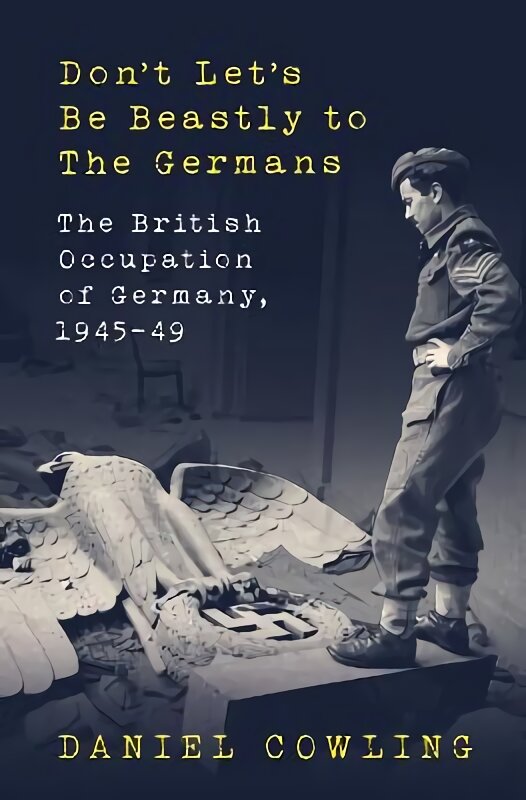 Don't Let's Be Beastly to the Germans: The British Occupation of Germany, 1945-49 kaina ir informacija | Istorinės knygos | pigu.lt