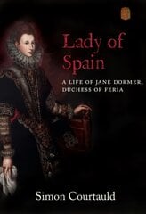 Lady of Spain: A Life of Jane Dormer, Duchess of Feria цена и информация | Исторические книги | pigu.lt