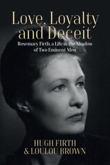 Love, Loyalty and Deceit: Rosemary Firth, a Life in the Shadow of Two Eminent Men kaina ir informacija | Biografijos, autobiografijos, memuarai | pigu.lt