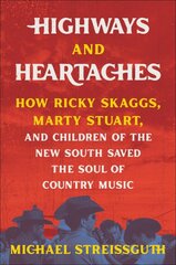 Highways and Heartaches: How Ricky Skaggs, Marty Stuart, and Children of the New South Saved the Soul of Country Music цена и информация | Книги об искусстве | pigu.lt