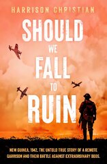 Should We Fall to Ruin: New Guinea, 1942. The untold true story of a remote garrison and their battle against extraordinary odds. цена и информация | Биографии, автобиографии, мемуары | pigu.lt