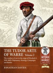 Tudor Arte of Warre. Volume 2: The conduct of war in the reign of Elizabeth I, 1558-1603. Diplomacy, Strategy, Campaigns and Battles kaina ir informacija | Istorinės knygos | pigu.lt