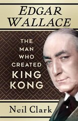 Edgar Wallace: The Man Who Created King Kong New edition цена и информация | Биографии, автобиографии, мемуары | pigu.lt