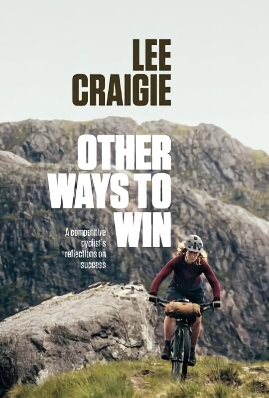 Other Ways to Win: A competitive cyclist's reflections on success kaina ir informacija | Biografijos, autobiografijos, memuarai | pigu.lt