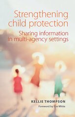 Strengthening Child Protection: Sharing Information in Multi-Agency Settings kaina ir informacija | Socialinių mokslų knygos | pigu.lt