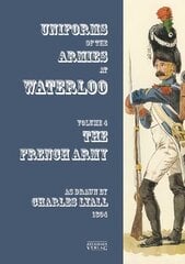 Costumes of the Armies engaged at Waterloo: Volume 4: French Army цена и информация | Исторические книги | pigu.lt