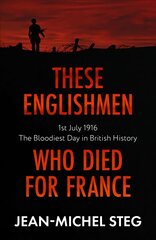 These Englishmen Who Died for France: 1st July 1916: The Bloodiest Day in British History цена и информация | Исторические книги | pigu.lt