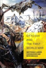 Otto Dix and the First World War: Grotesque Humor, Camaraderie and Remembrance New edition цена и информация | Книги об искусстве | pigu.lt