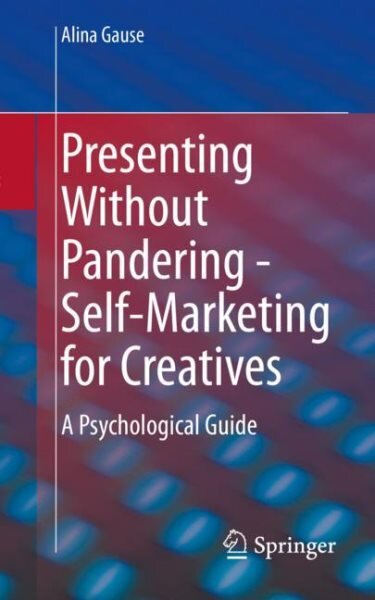 Presenting Without Pandering - Self-Marketing for Creatives: A Psychological Guide 1st ed. 2022 kaina ir informacija | Ekonomikos knygos | pigu.lt