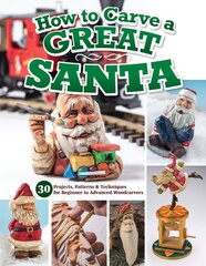 How to Carve a Great Santa: 30 Projects, Patterns & Techniques for Beginner to Advanced Woodcarvers цена и информация | Книги о питании и здоровом образе жизни | pigu.lt