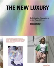 New Luxury: Highsnobiety: Defining the Aspirational in the Age of Hype цена и информация | Книги об искусстве | pigu.lt