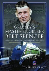 Gresley's Master Engineer, Bert Spencer: A Career in Railway Engineering and Design цена и информация | Биографии, автобиографии, мемуары | pigu.lt