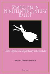 Symbolism in Nineteenth-Century Ballet: Giselle, Coppelia, The Sleeping Beauty and Swan Lake New edition цена и информация | Книги об искусстве | pigu.lt