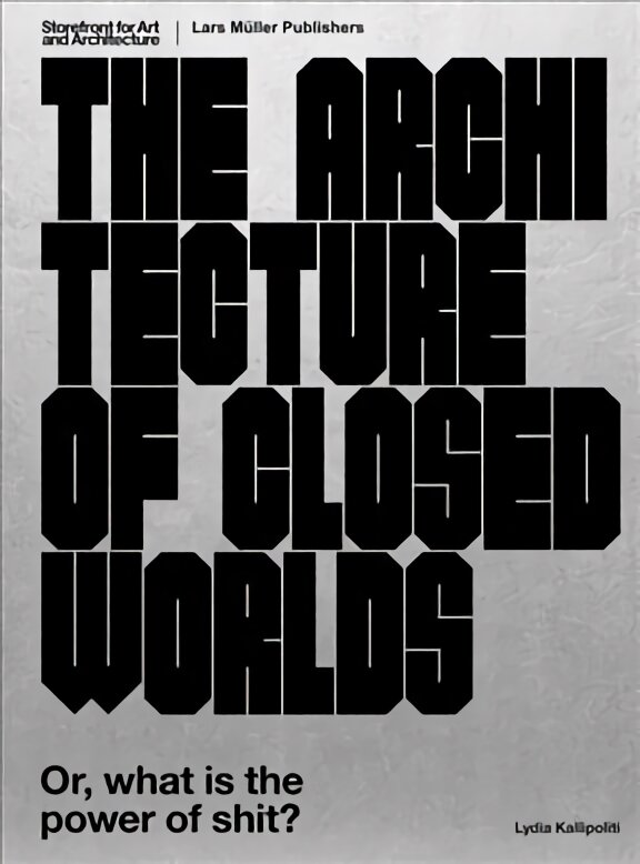 Architecture of Closed Worlds: Or, What is the Power of Shit? kaina ir informacija | Knygos apie architektūrą | pigu.lt