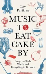 Music to Eat Cake By: Essays on Birds, Words and Everything in Between цена и информация | Фантастика, фэнтези | pigu.lt