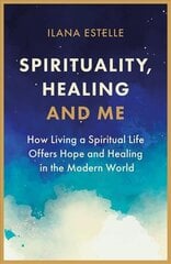 Spirituality, Healing and Me: How living a spiritual life offers hope and healing in the modern world цена и информация | Самоучители | pigu.lt