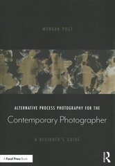 Alternative Process Photography for the Contemporary Photographer: A Beginner's Guide цена и информация | Книги по фотографии | pigu.lt