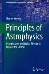 Principles of Astrophysics: Using Gravity and Stellar Physics to Explore the Cosmos 2014 ed. kaina ir informacija | Ekonomikos knygos | pigu.lt