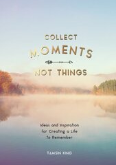 Collect Moments, Not Things: Ideas and Inspiration for Creating a Life to Remember, With Pages to Record Your Experiences kaina ir informacija | Knygos apie sveiką gyvenseną ir mitybą | pigu.lt