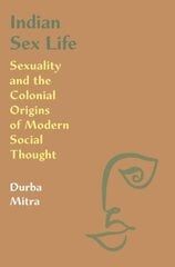 Indian Sex Life: Sexuality and the Colonial Origins of Modern Social Thought цена и информация | Исторические книги | pigu.lt