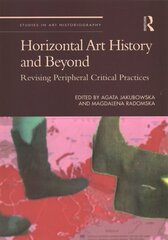 Horizontal Art History and Beyond: Revising Peripheral Critical Practices kaina ir informacija | Knygos apie meną | pigu.lt