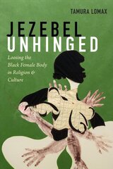 Jezebel Unhinged: Loosing the Black Female Body in Religion and Culture kaina ir informacija | Socialinių mokslų knygos | pigu.lt