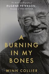 Burning in My Bones: The Authorized Biography of Eugene Peterson, Translator of The Message цена и информация | Биографии, автобиогафии, мемуары | pigu.lt