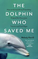 Dolphin Who Saved Me: How An Extraordinary Friendship Helped Me Overcome Trauma and Find Hope цена и информация | Биографии, автобиографии, мемуары | pigu.lt