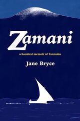 Zamani: A haunted memoir of Tanzania цена и информация | Биографии, автобиографии, мемуары | pigu.lt