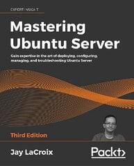Mastering Ubuntu Server: Gain expertise in the art of deploying, configuring, managing, and troubleshooting Ubuntu Server, 3rd Edition 3rd Revised edition kaina ir informacija | Ekonomikos knygos | pigu.lt