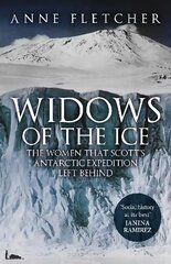 Widows of the Ice: The Women that Scott's Antarctic Expedition Left Behind kaina ir informacija | Biografijos, autobiografijos, memuarai | pigu.lt