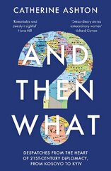 And Then What?: Despatches From the Heart of 21st-Century Diplomacy, From Kosovo to Kiev цена и информация | Биографии, автобиографии, мемуары | pigu.lt