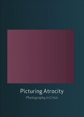 Picturing Atrocity: Photography in Crisis цена и информация | Книги по фотографии | pigu.lt