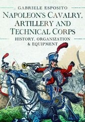Napoleon's Cavalry, Artillery and Technical Corps 1799-1815: History, Organization and Equipment kaina ir informacija | Istorinės knygos | pigu.lt